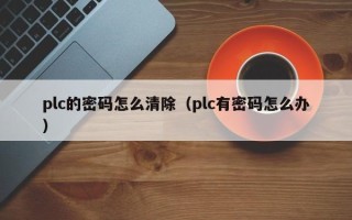 plc的密码怎么清除（plc有密码怎么办）