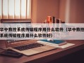 华中数控系统传输程序用什么软件（华中数控系统传输程序用什么软件好）