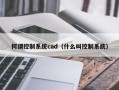 何谓控制系统cad（什么叫控制系统）