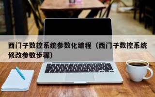 西门子数控系统参数化编程（西门子数控系统修改参数步骤）