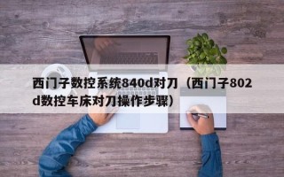 西门子数控系统840d对刀（西门子802d数控车床对刀操作步骤）