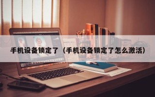 手机设备锁定了（手机设备锁定了怎么激活）