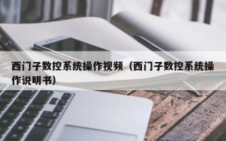 西门子数控系统操作视频（西门子数控系统操作说明书）