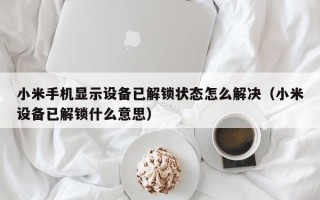 小米手机显示设备已解锁状态怎么解决（小米设备已解锁什么意思）