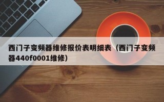 西门子变频器维修报价表明细表（西门子变频器440f0001维修）