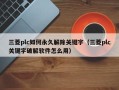 三菱plc如何永久解除关键字（三菱plc关键字破解软件怎么用）