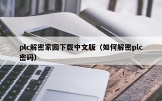 plc解密家园下载中文版（如何解密plc密码）