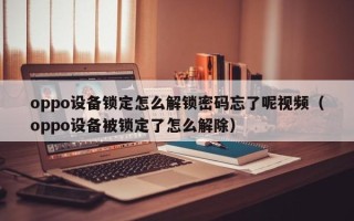 oppo设备锁定怎么解锁密码忘了呢视频（oppo设备被锁定了怎么解除）