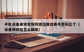 手机设备被锁定如何激活微信账号密码忘了（设备锁微信怎么解除）