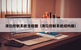 液位控制系统流程图（液位控制系统结构图）