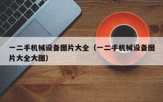 一二手机械设备图片大全（一二手机械设备图片大全大图）