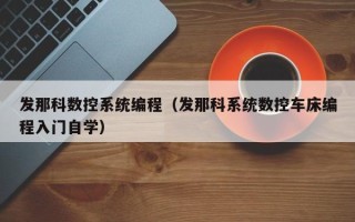 发那科数控系统编程（发那科系统数控车床编程入门自学）