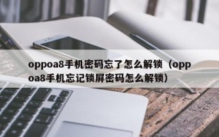 oppoa8手机密码忘了怎么解锁（oppoa8手机忘记锁屏密码怎么解锁）