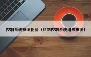 控制系统框图化简（绘制控制系统组成框图）