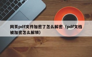 网页pdf文件加密了怎么解密（pdf文档被加密怎么解锁）