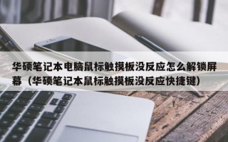 华硕笔记本电脑鼠标触摸板没反应怎么解锁屏幕（华硕笔记本鼠标触摸板没反应快捷键）