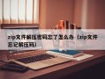 zip文件解压密码忘了怎么办（zip文件忘记解压码）