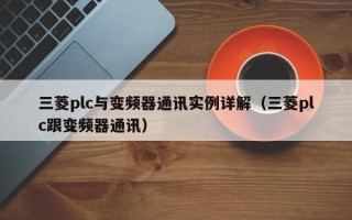 三菱plc与变频器通讯实例详解（三菱plc跟变频器通讯）