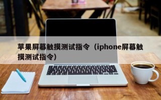 苹果屏幕触摸测试指令（iphone屏幕触摸测试指令）