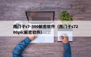 西门子s7-300解密软件（西门子s7200plc解密软件）