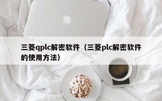 三菱qplc解密软件（三菱plc解密软件的使用方法）