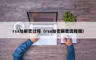 rsa加解密过程（rsa加密解密流程图）