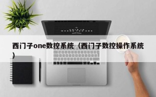 西门子one数控系统（西门子数控操作系统）