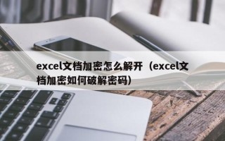 excel文档加密怎么解开（excel文档加密如何破解密码）