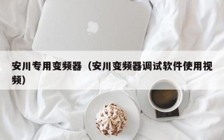 安川专用变频器（安川变频器调试软件使用视频）