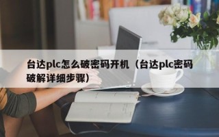 台达plc怎么破密码开机（台达plc密码破解详细步骤）