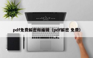 pdf免费解密和编辑（pdf解密 免费）