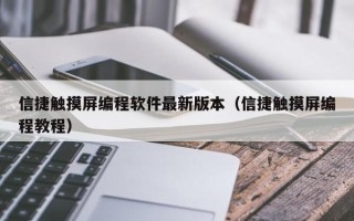 信捷触摸屏编程软件最新版本（信捷触摸屏编程教程）