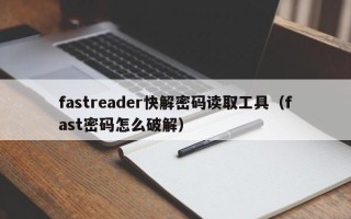 fastreader快解密码读取工具（fast密码怎么破解）