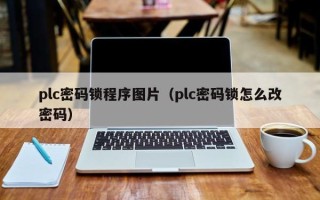 plc密码锁程序图片（plc密码锁怎么改密码）