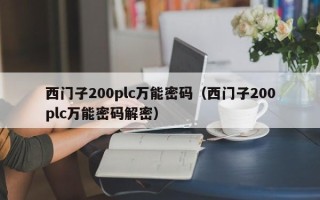 西门子200plc万能密码（西门子200plc万能密码解密）