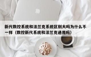 新代数控系统和法兰克系统区别大吗为什么不一样（数控新代系统和法兰克通用吗）