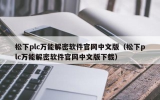 松下plc万能解密软件官网中文版（松下plc万能解密软件官网中文版下载）