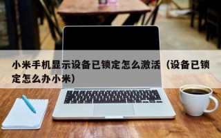 小米手机显示设备已锁定怎么激活（设备已锁定怎么办小米）