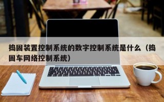 捣固装置控制系统的数字控制系统是什么（捣固车网络控制系统）