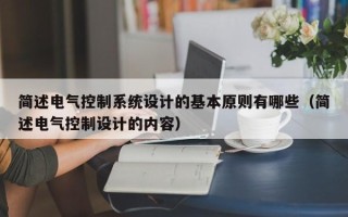 简述电气控制系统设计的基本原则有哪些（简述电气控制设计的内容）