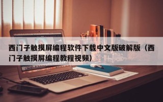 西门子触摸屏编程软件下载中文版破解版（西门子触摸屏编程教程视频）