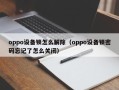 oppo设备锁怎么解除（oppo设备锁密码忘记了怎么关闭）