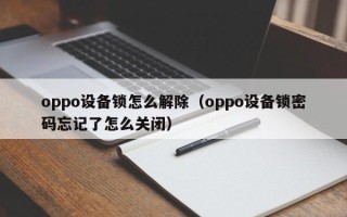 oppo设备锁怎么解除（oppo设备锁密码忘记了怎么关闭）