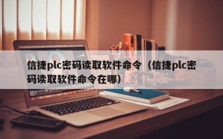 信捷plc密码读取软件命令（信捷plc密码读取软件命令在哪）