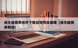 迪文触摸屏程序下载后如何反编辑（迪文触摸屏教程）