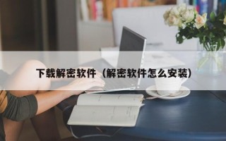 下载解密软件（解密软件怎么安装）