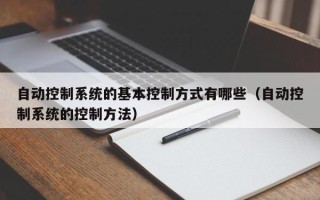 自动控制系统的基本控制方式有哪些（自动控制系统的控制方法）