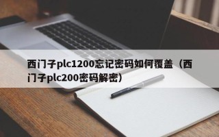 西门子plc1200忘记密码如何覆盖（西门子plc200密码解密）