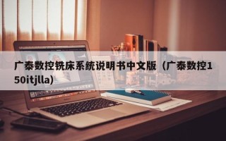 广泰数控铣床系统说明书中文版（广泰数控150itjlla）