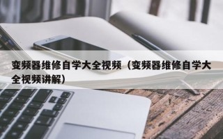 变频器维修自学大全视频（变频器维修自学大全视频讲解）